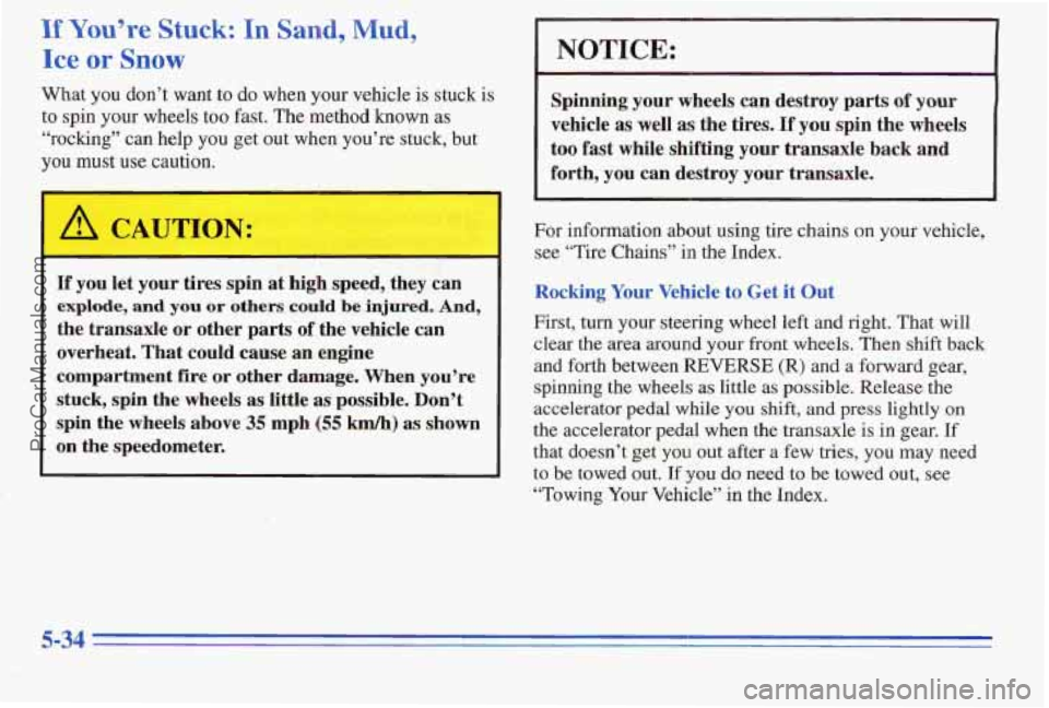 PONTIAC PONTIAC 1996 Owners Manual If You’re Stuck: In Sand, Mud,
Ice or Snow
What you don’t want to do when your vehicle is stuck is
to spin your wheels too fast. The method known as
“rocking” can help you get out PONTIAC PONTIAC 1996 Owners Manual If You’re Stuck: In Sand, Mud,
Ice or Snow
What you don’t want to do when your vehicle is stuck is
to spin your wheels too fast. The method known as
“rocking” can help you get out