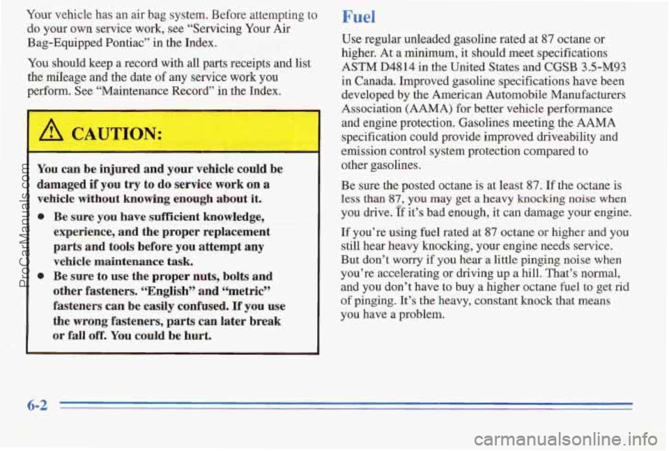 PONTIAC PONTIAC 1996 Owners Manual Your vehicle has an air bag system. Before attempting to
do your own service
work, see “Servicing Your Air
Bag-Equipped Pontiac” in the Index.
You should keep a ,record with .all parts PONTIAC PONTIAC 1996 Owners Manual Your vehicle has an air bag system. Before attempting to
do your own service
work, see “Servicing Your Air
Bag-Equipped Pontiac” in the Index.
You should keep a ,record with .all parts