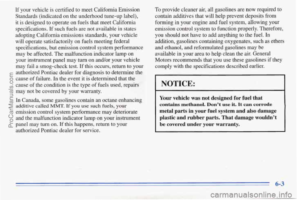 PONTIAC PONTIAC 1996 Owners Manual If your vehicle is certified to meet California Emission
Standards (indicated on the underhood tune-up label),
it is designed to operate on fuels that meet California
specifications. If such PONTIAC PONTIAC 1996 Owners Manual If your vehicle is certified to meet California Emission
Standards (indicated on the underhood tune-up label),
it is designed to operate on fuels that meet California
specifications. If such
