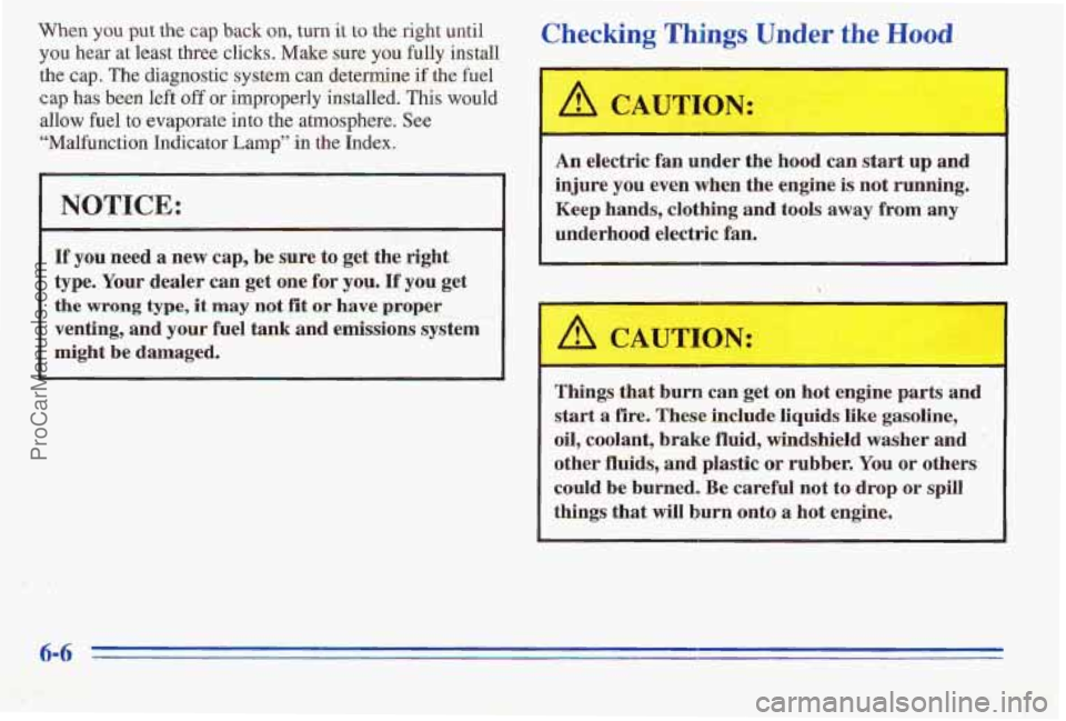 PONTIAC PONTIAC 1996 Owners Manual When you put the cap back on, turn it to the right until
you hear at least three clicks. Make sure you €ully install
the cap. The diagnostic system can determine if the fuel
cap has been le PONTIAC PONTIAC 1996 Owners Manual When you put the cap back on, turn it to the right until
you hear at least three clicks. Make sure you €ully install
the cap. The diagnostic system can determine if the fuel
cap has been le