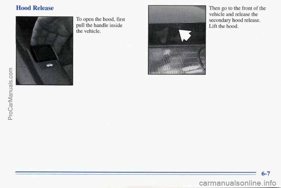PONTIAC PONTIAC 1996  Owners Manual Hood Release 
r To open the hood, first 
pull the handle  inside 
the  vehicle. 
I 
1 Lift  the hood. 
ProCarManuals.com 