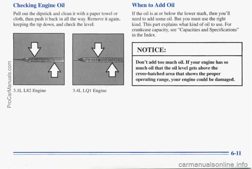 PONTIAC PONTIAC 1996  Owners Manual Checking  Engine Oil When to Add Oil 
Pull out the dipstick  and clean it  with  a paper towel or If the oil  is at  or  below  the  lower mark, then you’ll 
cloth,  then  push  it back  in all  the
