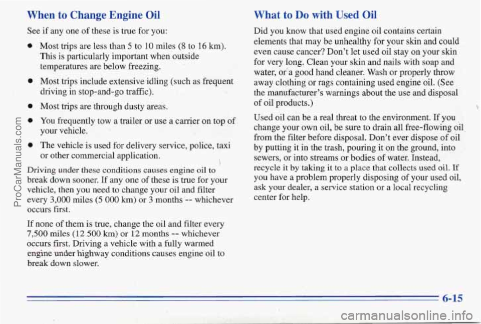 PONTIAC PONTIAC 1996 Owners Manual When to Change Engine Oil
See if any one of these is true for you:
0
a
a
a
a
Most trips are less than 5 to 10 miles (8 to 16 km).
This is particularly important when outside
temperatu PONTIAC PONTIAC 1996 Owners Manual When to Change Engine Oil
See if any one of these is true for you:
0
a
a
a
a
Most trips are less than 5 to 10 miles (8 to 16 km).
This is particularly important when outside
temperatu
