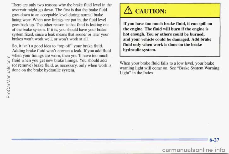 PONTIAC PONTIAC 1996  Owners Manual There are only two reasons  why  the  brake  fluid  level  in the 
reservoir  might go down. The first  is that  the  brake  fluid 
goes down  to an acceptable  level  during  normal  brake 
lining  w