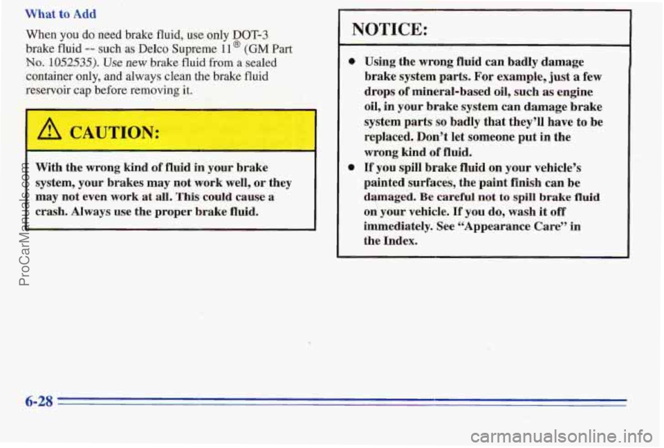 PONTIAC PONTIAC 1996  Owners Manual What to Add 
When you do need brake fluid, use  only  DOT-? 
brake  fluid 
-- such  as  Delco Supreme 11 @ (GM Part 
No. 1052535). Use new brake fluid from a sealed 
container  only, and always  clean