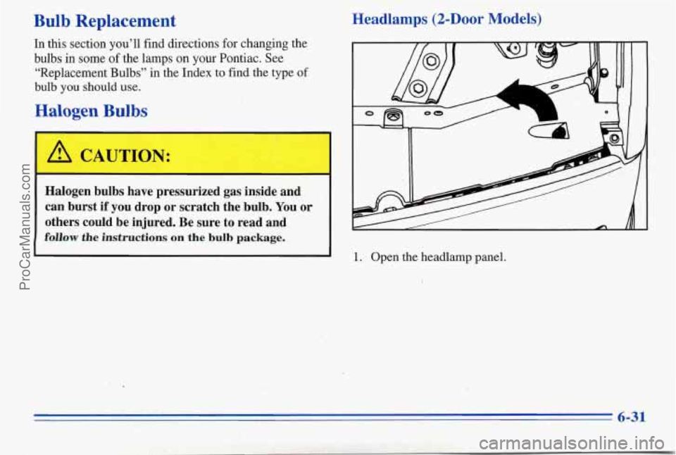 PONTIAC PONTIAC 1996 Owners Manual Bulb Replacement
In this section youll find directions for changing the
bulbs in some of the lamps on your Pontiac. See
"Replacement Bulbs" in the Index
to find the type of
bulb you shoul PONTIAC PONTIAC 1996 Owners Manual Bulb Replacement
In this section youll find directions for changing the
bulbs in some of the lamps on your Pontiac. See
"Replacement Bulbs" in the Index
to find the type of
bulb you shoul