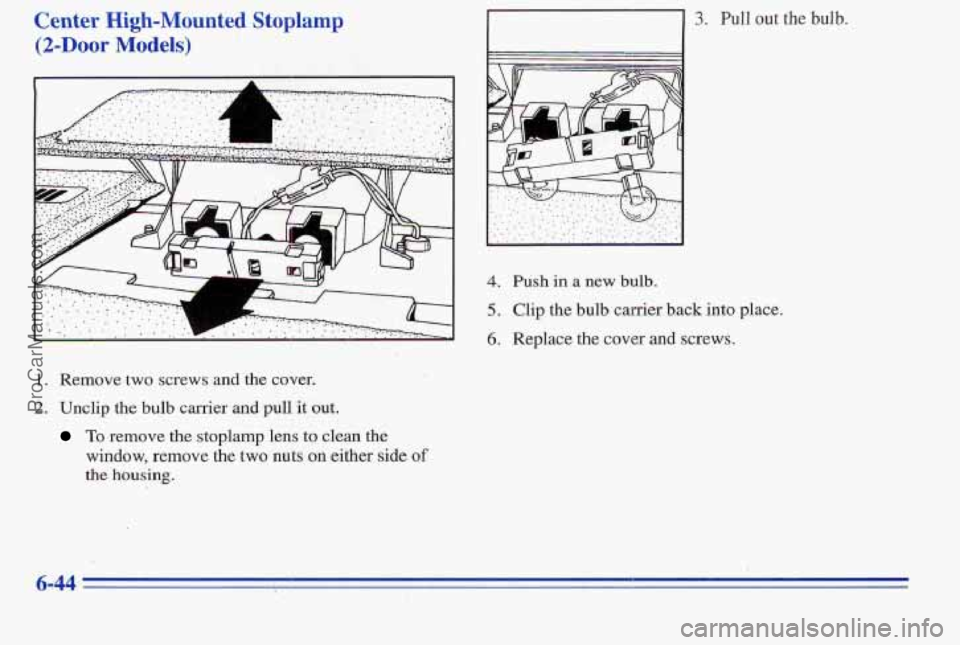 PONTIAC PONTIAC 1996  Owners Manual Center High-Mounted Stoplamp 
(2-Door Models) 
iy 
1. Remove two screws and the cover. 
2. Unclip the bulb carrier and pull it out. 
To remove the stoplamp lens  to clean the 
window, remove the two n