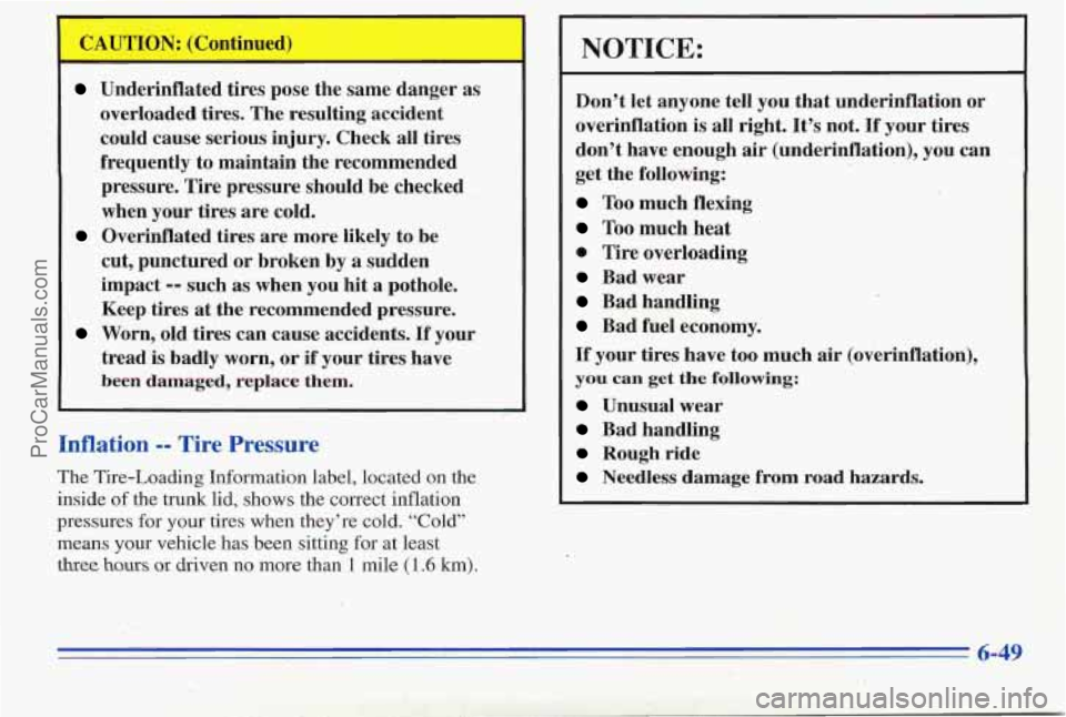 PONTIAC PONTIAC 1996  Owners Manual Underinflated tires pose  the same  danger as 
overloaded  tires.  The resulting  accident 
could  cause  serious  injury. Check  all  tires 
frequently  to  maintain the recommended 
pressure.  Tire 