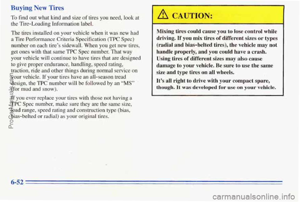 PONTIAC PONTIAC 1996  Owners Manual Buying New Tires 
To find out what  lund and size  of tires  you  need,  look at 
the Tire-Loading Information.labe1. 
The tires  installed on your vehicle  w 
a Tire Performance Criteria Specificatio