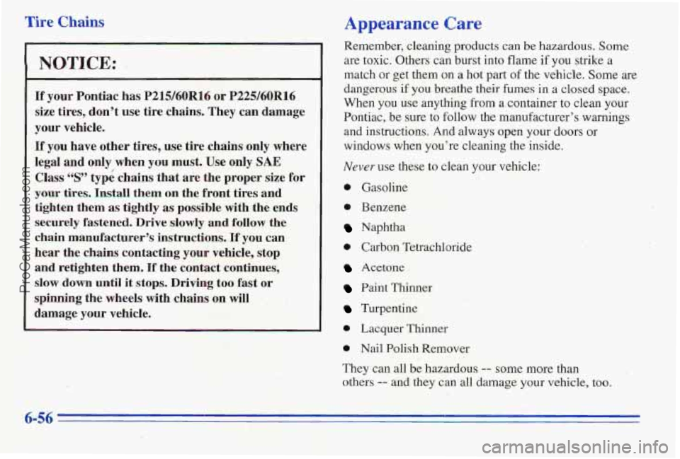 PONTIAC PONTIAC 1996 Owners Manual r Eire Chai-n,
-
NOTICE:
If your Pontiac has P215/60R16 or P225/60R16
size tires, don’t use tire chains. They can damage
your vehicle.
If you have other tires, me tire chains only wh PONTIAC PONTIAC 1996 Owners Manual r Eire Chai-n,
-
NOTICE:
If your Pontiac has P215/60R16 or P225/60R16
size tires, don’t use tire chains. They can damage
your vehicle.
If you have other tires, me tire chains only wh