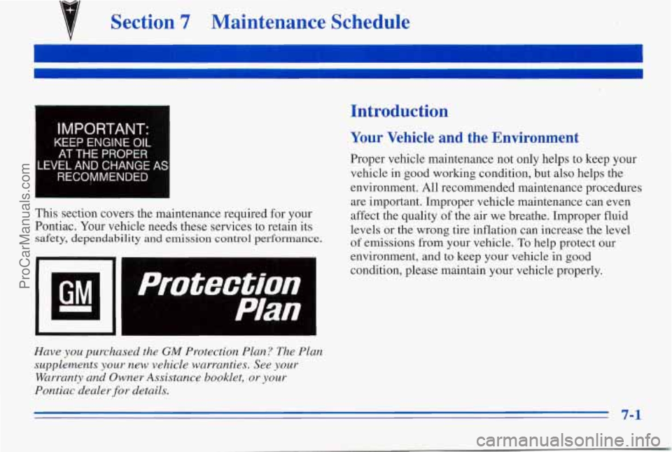 PONTIAC PONTIAC 1996 Owners Manual Section 7 Maintenance Schedule
IMPORTANT.
KEEP ENGINE OIL
AT THE PROPER
LEVEL AND CHANGE AS
RECOMMENDED
Introduction
Your Vehicle and the Environment
Proper vehicle maintenance not only PONTIAC PONTIAC 1996 Owners Manual Section 7 Maintenance Schedule
IMPORTANT.
KEEP ENGINE OIL
AT THE PROPER
LEVEL AND CHANGE AS
RECOMMENDED
Introduction
Your Vehicle and the Environment
Proper vehicle maintenance not only