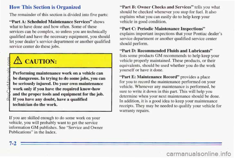 PONTIAC PONTIAC 1996  Owners Manual How This Section is Organized 
The remainder of this section  is divided  into five parts: 
“Part A: Scheduled  Mainterqmce  Services” shows 
what 
to have done  and how  often.  Some of these 
se