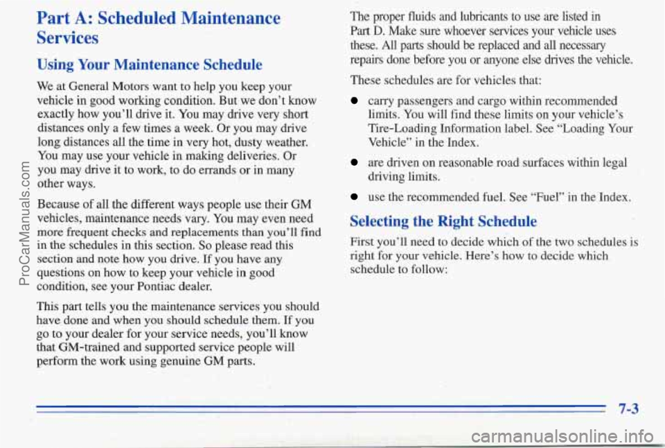PONTIAC PONTIAC 1996  Owners Manual Part A: Scheduled  Maintenance 
Services 
Using  Your  Maintenance  Schedule 
We  at General Motors want to help  you keep  your 
vehicle in  good  working  condition. But  we don’t  know 
exactly  