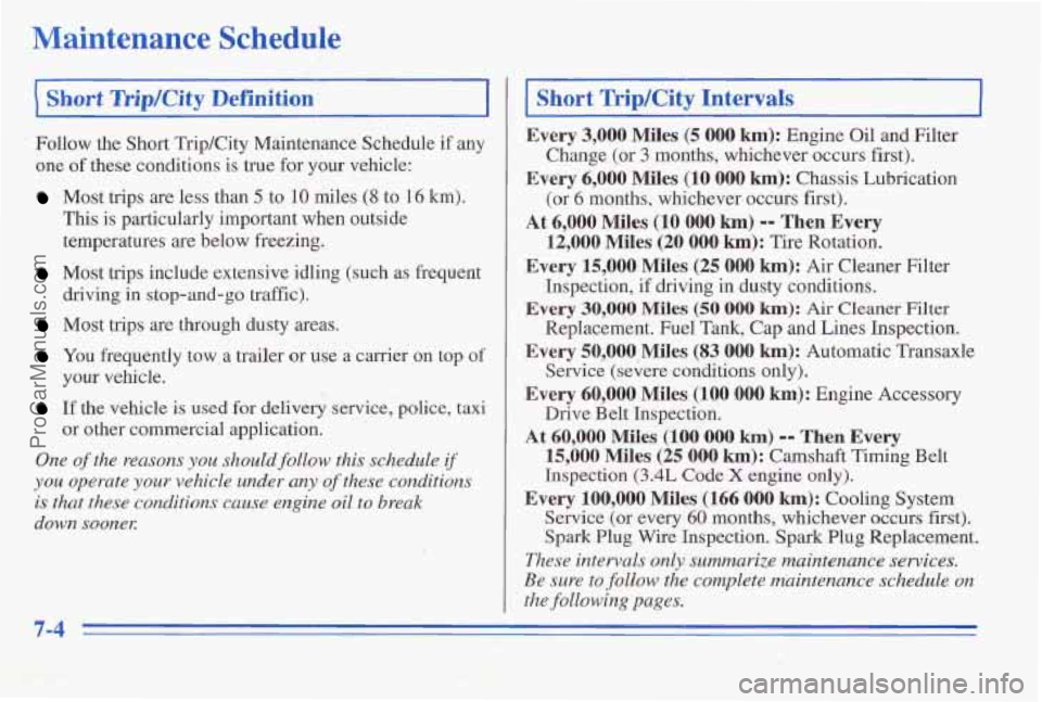 PONTIAC PONTIAC 1996  Owners Manual Maintenance Schedule 
Short BipICity Definition 
Follow  the Short Trip/City  Maintenance  Schedule if any 
one 
of these conditions  is true  for your vehicle: 
Most  trips are less  than 5 to 10  mi