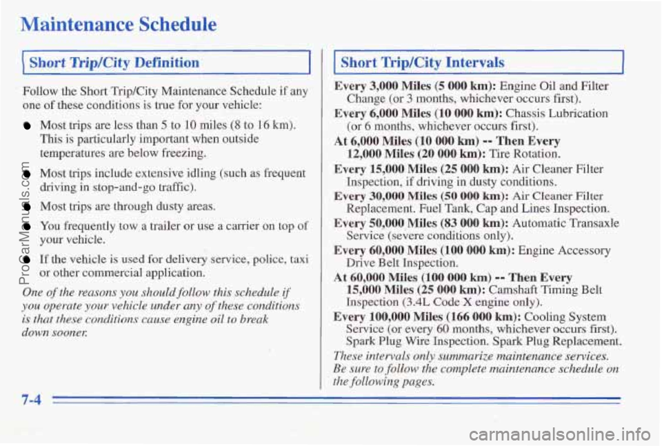 PONTIAC PONTIAC 1996 Owners Manual Maintenance Schedule
Short BipICity Definition
Follow the Short Trip/City Maintenance Schedule if any
one
of these conditions is true for your vehicle:
Most trips are less than 5 to 10 mi PONTIAC PONTIAC 1996 Owners Manual Maintenance Schedule
Short BipICity Definition
Follow the Short Trip/City Maintenance Schedule if any
one
of these conditions is true for your vehicle:
Most trips are less than 5 to 10 mi
