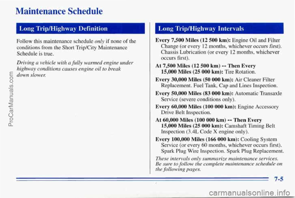 PONTIAC PONTIAC 1996  Owners Manual Maintenance  Schedule 
Follow this maintenance schedule only if  none of the 
conditions from  the Short  Trip/City  Maintenance 
Schedule  is true. 
Driving 
a vehicle  with afilly warmed  engine und