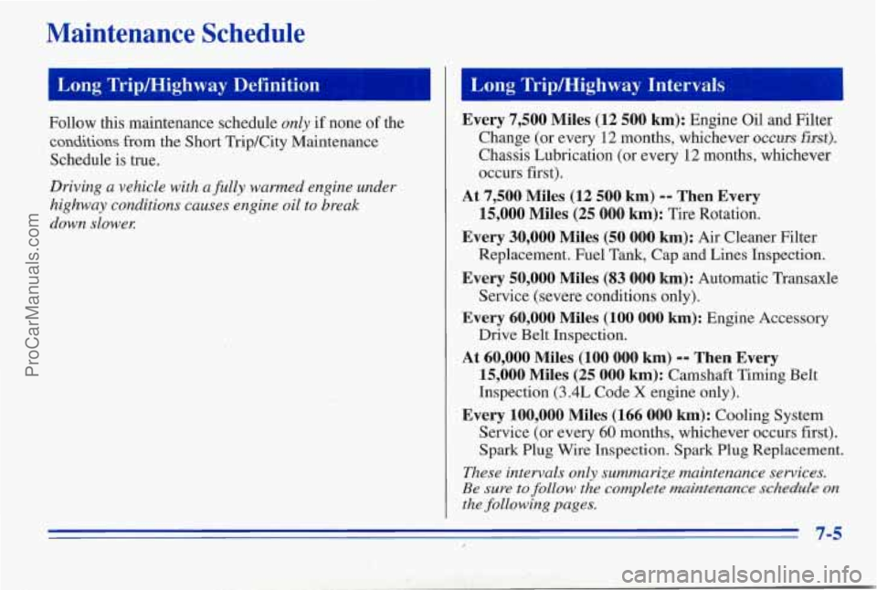 PONTIAC PONTIAC 1996 Owners Manual Maintenance Schedule
Follow this maintenance schedule only if none of the
conditions from the Short Trip/City Maintenance
Schedule is true.
Driving
a vehicle with afilly warmed engine und PONTIAC PONTIAC 1996 Owners Manual Maintenance Schedule
Follow this maintenance schedule only if none of the
conditions from the Short Trip/City Maintenance
Schedule is true.
Driving
a vehicle with afilly warmed engine und