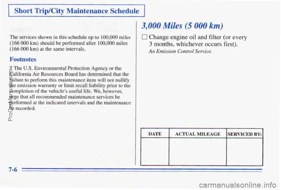 PONTIAC PONTIAC 1996 Owners Manual 1 Short TripKity Maintenance Schedule I
, The services shown in this schedule up to 100,000 miles
(166 000 h) should be performed after 100,000 miles
(166 000 km) at the same intervals.
Footno PONTIAC PONTIAC 1996 Owners Manual 1 Short TripKity Maintenance Schedule I
, The services shown in this schedule up to 100,000 miles
(166 000 h) should be performed after 100,000 miles
(166 000 km) at the same intervals.
Footno