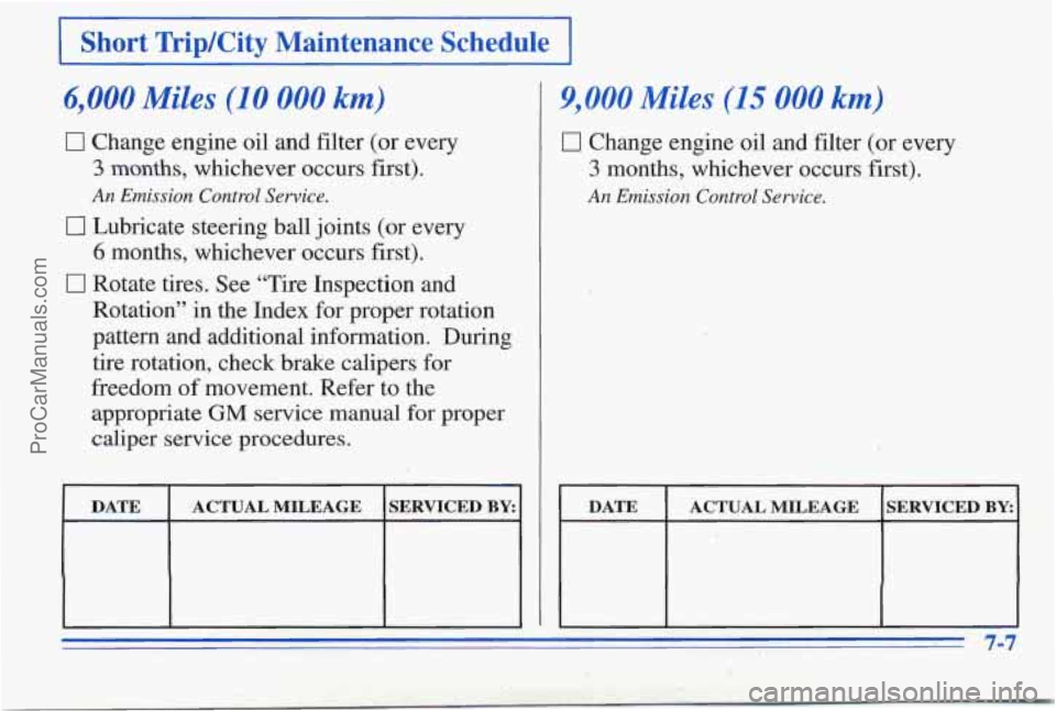 PONTIAC PONTIAC 1996 Owners Manual I Short TriplCity Maintenance Schedule I
.6,000 Miles (10 000 km)
0 Change engine oil and filter (or every
3 months, whichever occurs first).
An Emission Control Sewice.
0 Lubricate steeri PONTIAC PONTIAC 1996 Owners Manual I Short TriplCity Maintenance Schedule I
.6,000 Miles (10 000 km)
0 Change engine oil and filter (or every
3 months, whichever occurs first).
An Emission Control Sewice.
0 Lubricate steeri