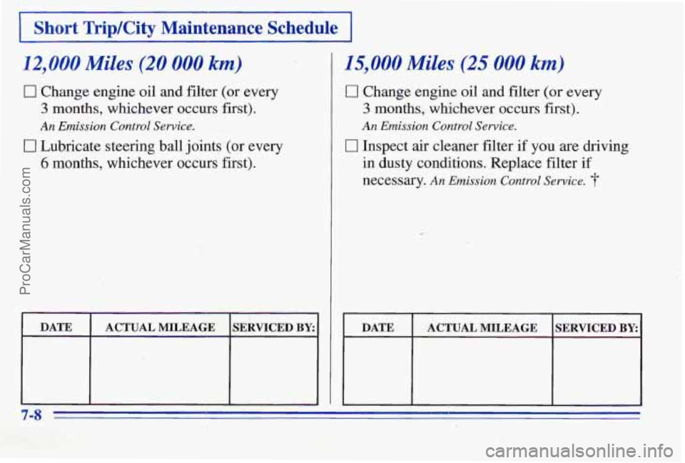 PONTIAC PONTIAC 1996  Owners Manual 12,000 Miles (20 000 km) 
0 Change engine oil and filter (or every 
3 months, whichever occurs  first). 
An Emission Control Service. 
0 Lubricate steering ball joints  (or every 
6 months,  whichever