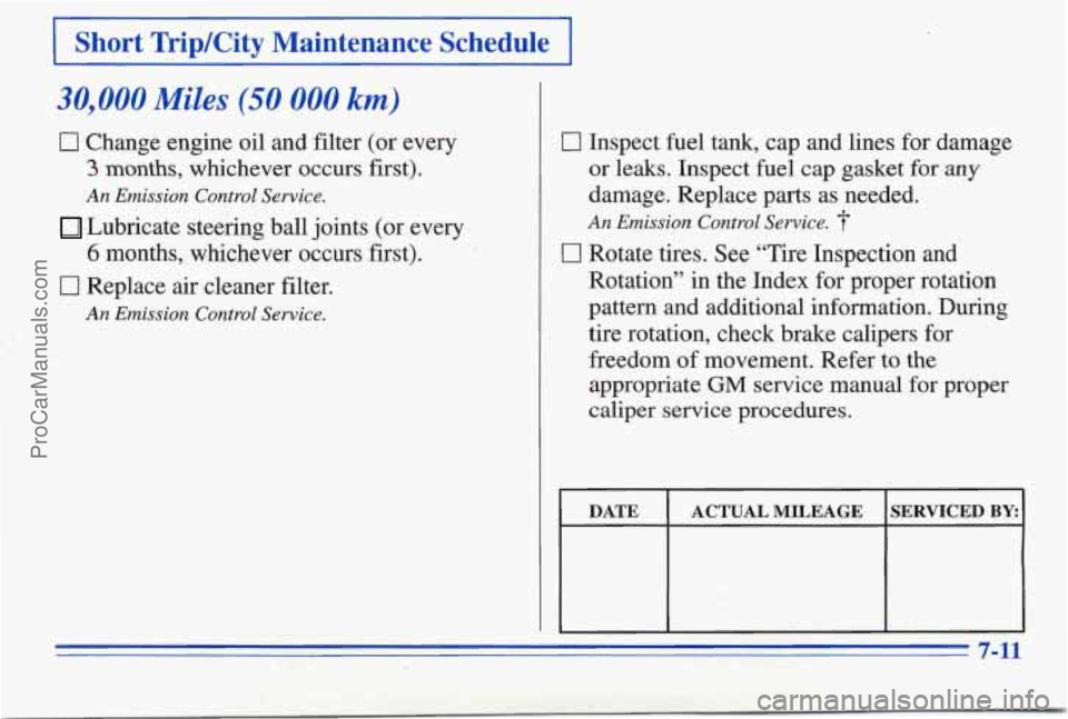 PONTIAC PONTIAC 1996  Owners Manual I Short Trip/City  Maintenance  Schedule I 
30,000 Miles (50 000 km) 
0 Change engine oil  and filter (or every 
3 months, whichever  occurs first). 
An Emission Control  Service. 
Lubricate  ,steerin