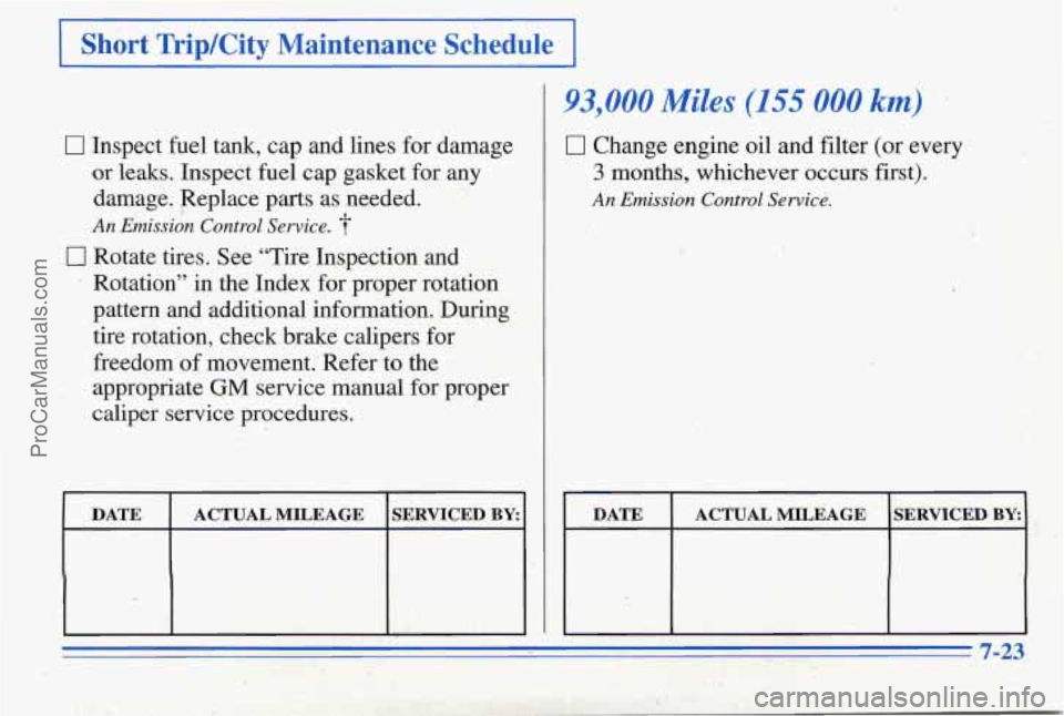 PONTIAC PONTIAC 1996  Owners Manual I Short TripKity  Maintenance  Schedule I 
0 Inspect fuel tank, cap and lines for damage 
or  leaks.  Inspect  fuel cap gasket  for any 
damage.  Replace parts  as  needed. 
An Emission Control Servic