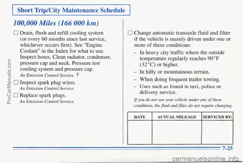 PONTIAC PONTIAC 1996 Owners Manual I Short Trip/City Maintenance Schedule I
100,000 Miles (1 66 000 km)
0 Drain, flush and refill cooling system
(QT every 60 months since last service,
whichever occurs first): See “Engine PONTIAC PONTIAC 1996 Owners Manual I Short Trip/City Maintenance Schedule I
100,000 Miles (1 66 000 km)
0 Drain, flush and refill cooling system
(QT every 60 months since last service,
whichever occurs first): See “Engine