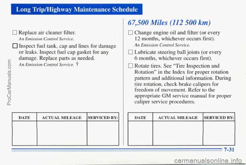 PONTIAC PONTIAC 1996  Owners Manual I Long Tripmighway Maintenance  Schedule 
0 Replace air cleaner  filter. 
An Emission Control ,. Service. 1 
Inspect  fuel tank,  cap and lines  for damage 
or  leaks.  Inspect  fuel cap gasket for an