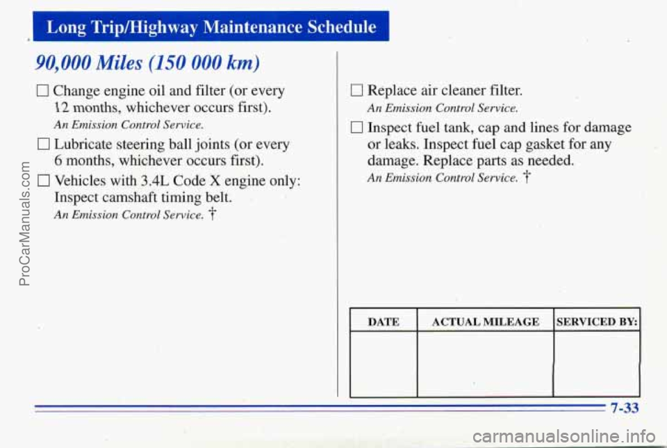 PONTIAC PONTIAC 1996 Owners Manual Long TripHighway Maintenance Schedule I
90,000 Miles (150 000 km)
0 Change engine oil and filter (or every
12 months, whichever occurs first).
An Emission Control Service.
17 Lubricate stee PONTIAC PONTIAC 1996 Owners Manual Long TripHighway Maintenance Schedule I
90,000 Miles (150 000 km)
0 Change engine oil and filter (or every
12 months, whichever occurs first).
An Emission Control Service.
17 Lubricate stee