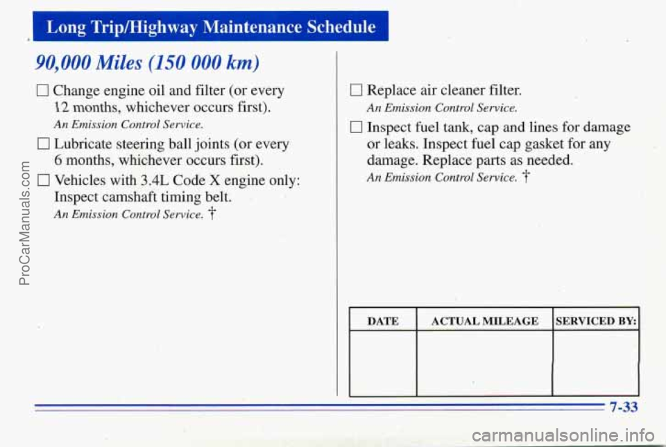 PONTIAC PONTIAC 1996  Owners Manual Long TripHighway  Maintenance Schedule I 
90,000 Miles (150 000 km) 
0 Change engine oil  and filter (or every 
12 months,  whichever  occurs  first). 
An Emission Control Service. 
17 Lubricate  stee