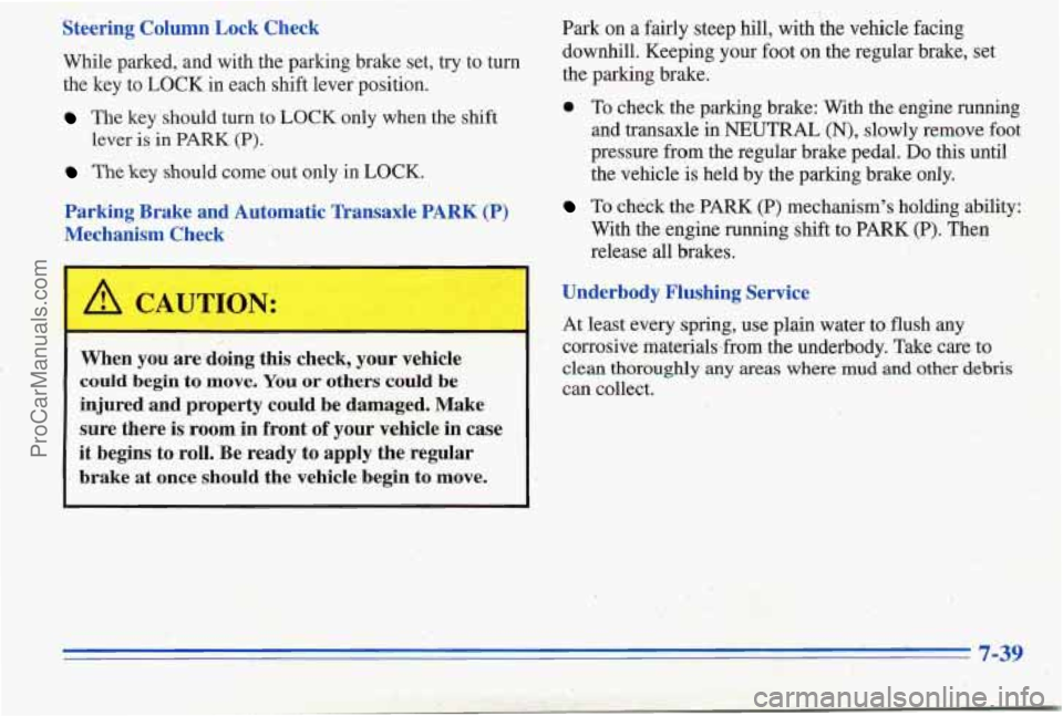 PONTIAC PONTIAC 1996 Owners Manual Steering Column Lock Check
While parked, and with the parking brake set, try to turn
the key to
LOCK in each shift lever position.
The key should turn to LOCK only when the shift
lever PONTIAC PONTIAC 1996 Owners Manual Steering Column Lock Check
While parked, and with the parking brake set, try to turn
the key to
LOCK in each shift lever position.
The key should turn to LOCK only when the shift
lever