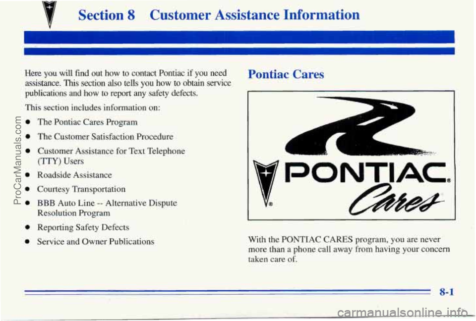 PONTIAC PONTIAC 1996 Owners Manual Customer Assistance Information
Here yau will find out how to contact Pontiac if you need
assistance.
This section also tells you how to obtain service
publications and how to repo PONTIAC PONTIAC 1996 Owners Manual Customer Assistance Information
Here yau will find out how to contact Pontiac if you need
assistance.
This section also tells you how to obtain service
publications and how to repo