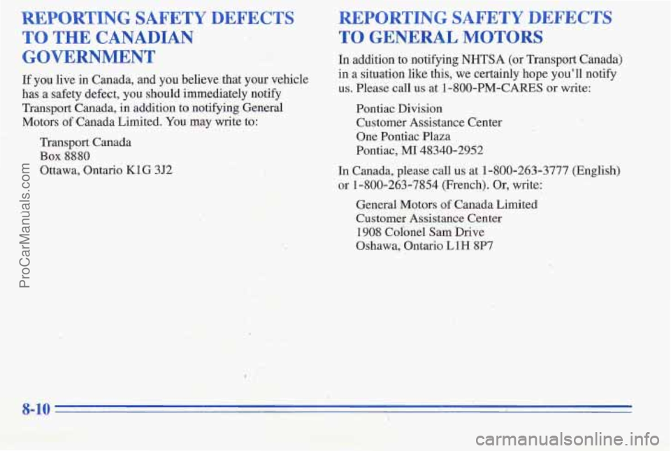 PONTIAC PONTIAC 1996 Owners Manual REPORTING SAFETY DEFECTS
TO THE CANADIAN
GOVERNMENT
If you live in Canada, and you believe that your vehicle
has a safety defect, you should immediately notify
Transport Canada, in PONTIAC PONTIAC 1996 Owners Manual REPORTING SAFETY DEFECTS
TO THE CANADIAN
GOVERNMENT
If you live in Canada, and you believe that your vehicle
has a safety defect, you should immediately notify
Transport Canada, in