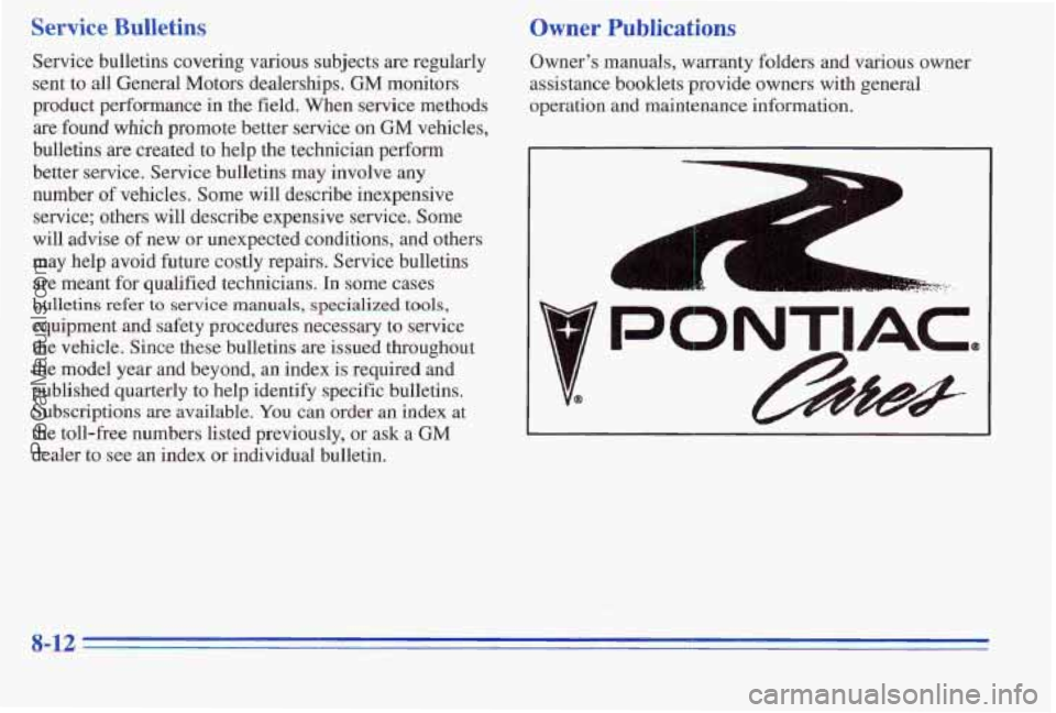 PONTIAC PONTIAC 1996 Owners Manual Servicc etins
Service bulletins covering various subjects are regularly
sent
to all General Motors dealerships. GM monitors
product performance in the field. When service methods
are found
whi PONTIAC PONTIAC 1996 Owners Manual Servicc etins
Service bulletins covering various subjects are regularly
sent
to all General Motors dealerships. GM monitors
product performance in the field. When service methods
are found
whi