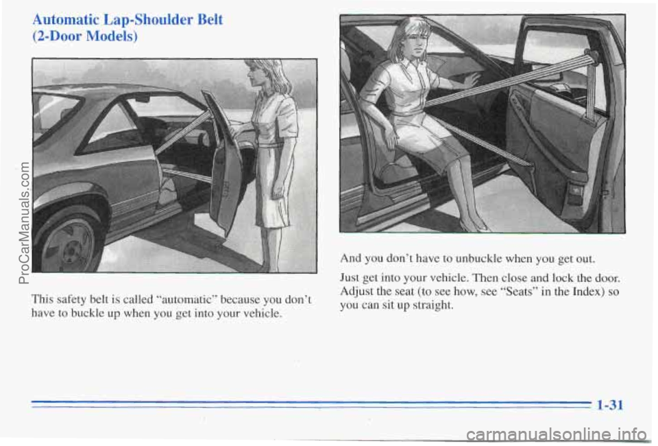 PONTIAC PONTIAC 1996 Owners Guide Automatic Lap-Shoulder Belt
(2-Door Models)
This safety belt is called “automatic” because you don’t
have
to buckle up when you get into your vehicle. And you don’t
have to un PONTIAC PONTIAC 1996 Owners Guide Automatic Lap-Shoulder Belt
(2-Door Models)
This safety belt is called “automatic” because you don’t
have
to buckle up when you get into your vehicle. And you don’t
have to un