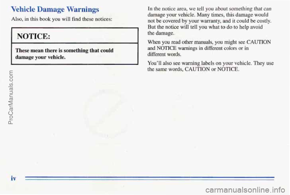 PONTIAC PONTIAC 1996 Owners Manual Vehicle Damage Warnings In the notice area, we tell you about something that can
damage your vehicle. Many times, this damage would
But
the notice will tell you what to do to help avoid
the PONTIAC PONTIAC 1996 Owners Manual Vehicle Damage Warnings In the notice area, we tell you about something that can
damage your vehicle. Many times, this damage would
But
the notice will tell you what to do to help avoid
the