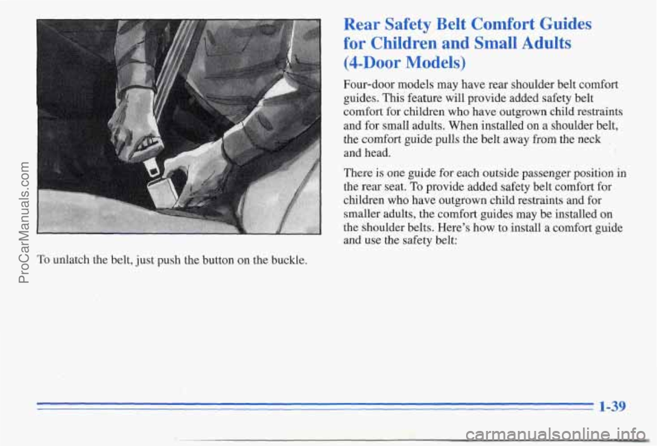 PONTIAC PONTIAC 1996 Service Manual Rear  Safety  Belt  Comfort  Guides 
for Children  and  Small  Adults 
(4-Door Models) 
Four-door models may have rear shoulder belt comfort 
guides.  This feature  will provide  added safety belt 
co