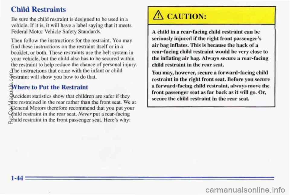 PONTIAC PONTIAC 1996 Workshop Manual Child Restraints
be sure the child restraint is designed to be used in a
vehicle. If it is, it will have a label saying that it meets
FederaI Motor Vehicle Safety Standards.
Then follow PONTIAC PONTIAC 1996 Workshop Manual Child Restraints
be sure the child restraint is designed to be used in a
vehicle. If it is, it will have a label saying that it meets
FederaI Motor Vehicle Safety Standards.
Then follow