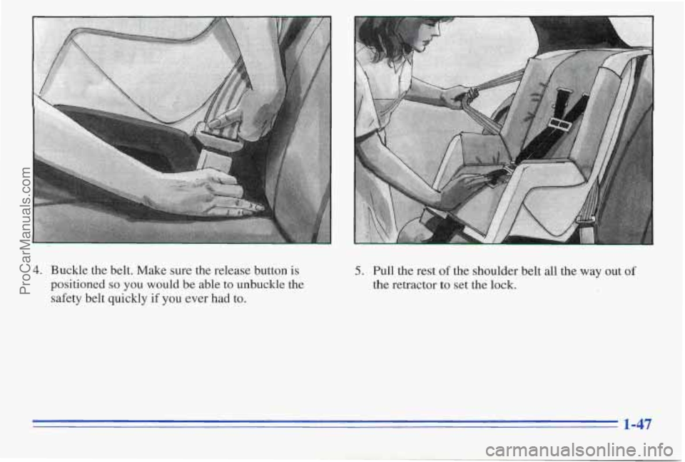 PONTIAC PONTIAC 1996 Workshop Manual 4. Buckle the belt. Make sure the release button is
positioned
so you would be able to unbuckle the
safety belt quickly if you ever had to.
5. Pull the rest of the shoulder belt al PONTIAC PONTIAC 1996 Workshop Manual 4. Buckle the belt. Make sure the release button is
positioned
so you would be able to unbuckle the
safety belt quickly if you ever had to.
5. Pull the rest of the shoulder belt al
