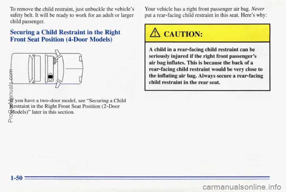 PONTIAC PONTIAC 1996 Workshop Manual To remove the child restraint, just unbuckle the vehicle’s
safety belt. It will be ready to
work for an adult or larger
child passenger.
Securing a Child Restraint in the Right
Fr PONTIAC PONTIAC 1996 Workshop Manual To remove the child restraint, just unbuckle the vehicle’s
safety belt. It will be ready to
work for an adult or larger
child passenger.
Securing a Child Restraint in the Right
Fr
