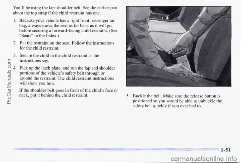 PONTIAC PONTIAC 1996 Workshop Manual You’ll be using the lap-shoulder belt. See the earlier part
about the top strap if the child restraint has one.
1. Because your vehicle has a right front passenger air
bag, always move th PONTIAC PONTIAC 1996 Workshop Manual You’ll be using the lap-shoulder belt. See the earlier part
about the top strap if the child restraint has one.
1. Because your vehicle has a right front passenger air
bag, always move th