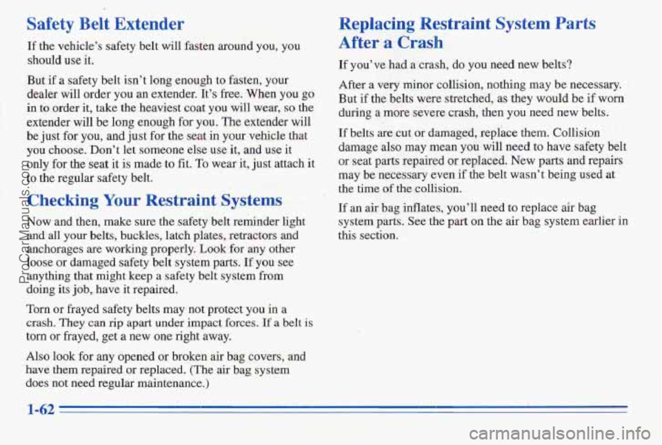 PONTIAC PONTIAC 1996 Repair Manual Safety Belt Extender
If the vehicle’s safety belt will fasten around you, you
should use it.
But if a safety belt isn’t long enough to fasten, your
dealer
will order you an exten PONTIAC PONTIAC 1996 Repair Manual Safety Belt Extender
If the vehicle’s safety belt will fasten around you, you
should use it.
But if a safety belt isn’t long enough to fasten, your
dealer
will order you an exten