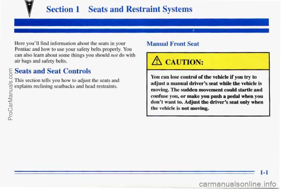 PONTIAC PONTIAC 1996  Owners Manual Section 1 Seats  and  Restraint Systems 
Here you’ll find information about the seats in your Manual Front Seat 
Pontiac and how to  use your safety belts  properly. You 
can also learn about some t