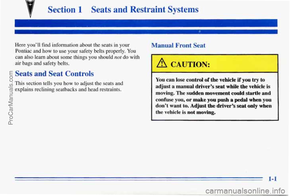 PONTIAC PONTIAC 1996 Owners Manual Section 1 Seats and Restraint Systems
Here you’ll find information about the seats in your Manual Front Seat
Pontiac and how to use your safety belts properly. You
can also learn about some t PONTIAC PONTIAC 1996 Owners Manual Section 1 Seats and Restraint Systems
Here you’ll find information about the seats in your Manual Front Seat
Pontiac and how to use your safety belts properly. You
can also learn about some t