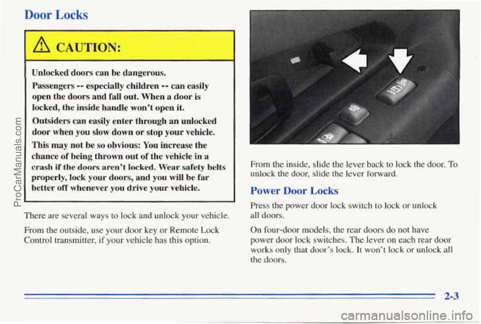 PONTIAC PONTIAC 1996 Manual PDF Door Locks
/1 CAUTION:
Unlocked doors can be dangerous.
Passengers
-- especially children -- can easily
open the doors and fall out. When a door is
locked, the inside handle won’t PONTIAC PONTIAC 1996 Manual PDF Door Locks
/1 CAUTION:
Unlocked doors can be dangerous.
Passengers
-- especially children -- can easily
open the doors and fall out. When a door is
locked, the inside handle won’t