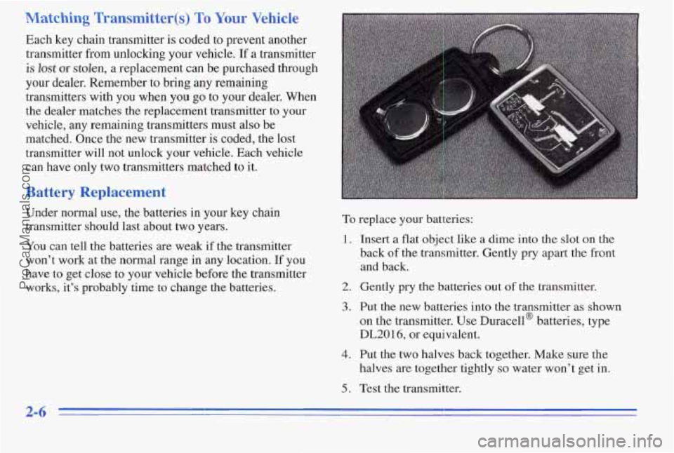 PONTIAC PONTIAC 1996 Manual PDF Matching Transmitter(s) To Your Vehicle
Each key chain transmitter is coded to prevent another
transmitter from unlocking your vehicle. If a transmitter
is lost ur stolen, a replacement PONTIAC PONTIAC 1996 Manual PDF Matching Transmitter(s) To Your Vehicle
Each key chain transmitter is coded to prevent another
transmitter from unlocking your vehicle. If a transmitter
is lost ur stolen, a replacement