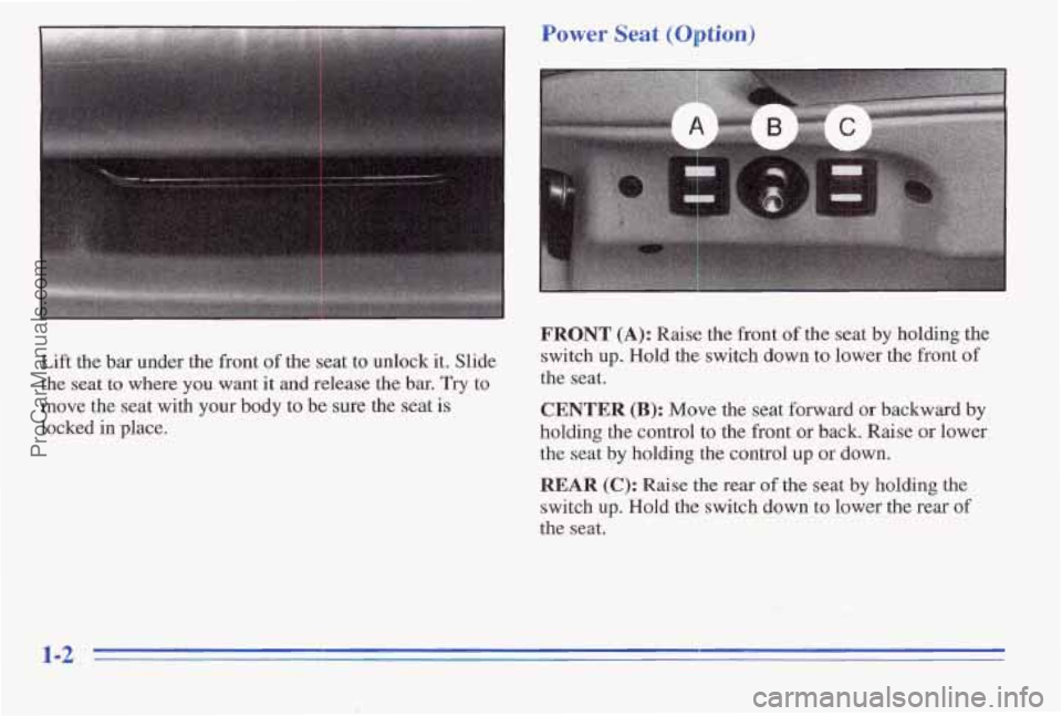 PONTIAC PONTIAC 1996  Owners Manual Power  Seat (Option) 
FRONT (A): Raise the front of the seat by holding the 
Lift the bar under  the front of the seat to  unlock it, Slide  switch UP. Hold the switch down to lower the front of 
the 