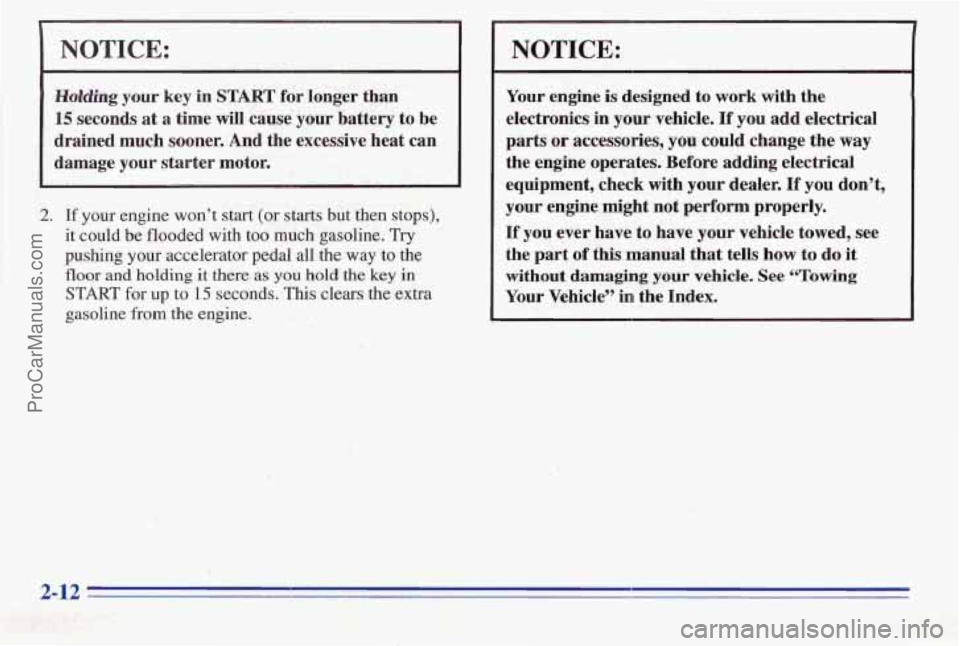 PONTIAC PONTIAC 1996 Owners Manual NOTICE:
Hdding your key in START for longer than
15 seconds at a time will cause your battery to be
drained much sooner. And the excessive heat can
damage your starter motor.
2. If you PONTIAC PONTIAC 1996 Owners Manual NOTICE:
Hdding your key in START for longer than
15 seconds at a time will cause your battery to be
drained much sooner. And the excessive heat can
damage your starter motor.
2. If you