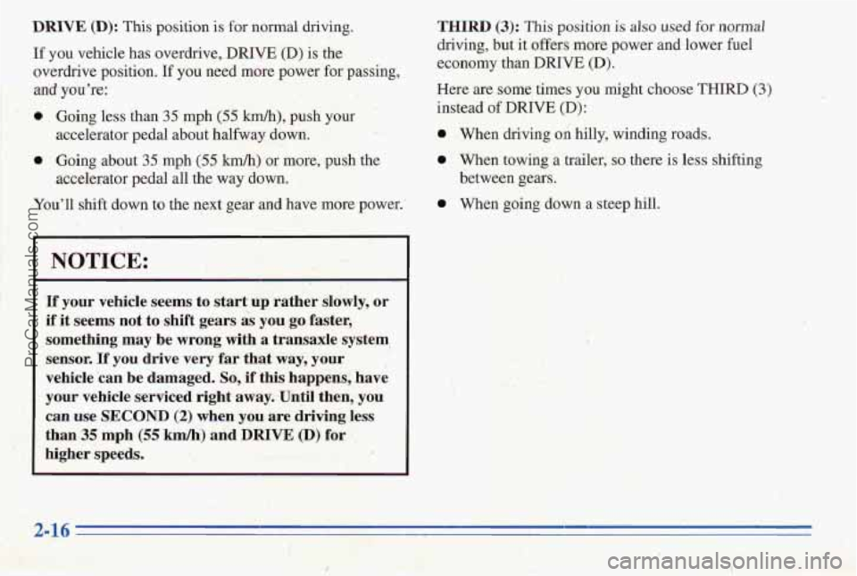 PONTIAC PONTIAC 1996  Owners Manual DRIVE (D): This position  is for  normal driving. 
If you  vehicle has overdrive, DRIVE (D) is the 
overdrive position.  If you  need  more  power  for passing, 
0 Going less than 35 mph (55 km/h), pu