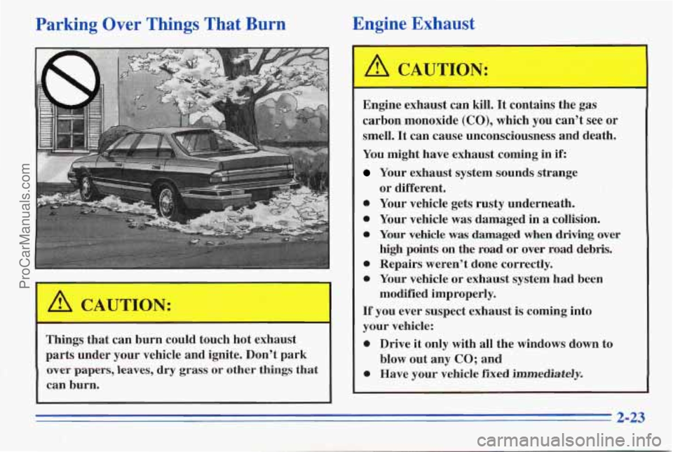PONTIAC PONTIAC 1996 User Guide Parking Over Things That Burn Engine
Exhaust
Things that can burn could touch hot exhaust
parts under your vehicle and ignite. Don’t park
over papers, leaves, dry grass or other things PONTIAC PONTIAC 1996 User Guide Parking Over Things That Burn Engine
Exhaust
Things that can burn could touch hot exhaust
parts under your vehicle and ignite. Don’t park
over papers, leaves, dry grass or other things